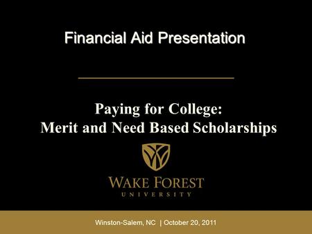 Winston-Salem, NC | October 20, 2011 Paying for College: Merit and Need Based Scholarships Financial Aid Presentation.