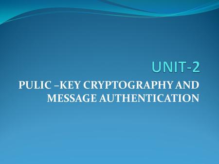 PULIC –KEY CRYPTOGRAPHY AND MESSAGE AUTHENTICATION.