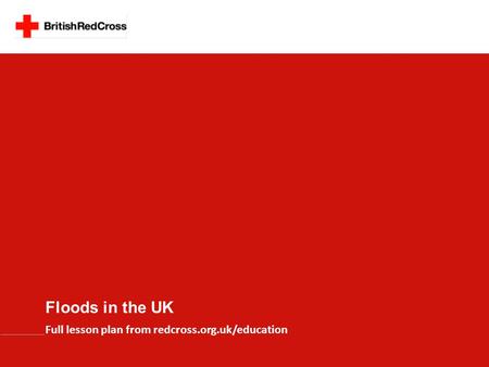 Floods in the UK Full lesson plan from redcross.org.uk/education.