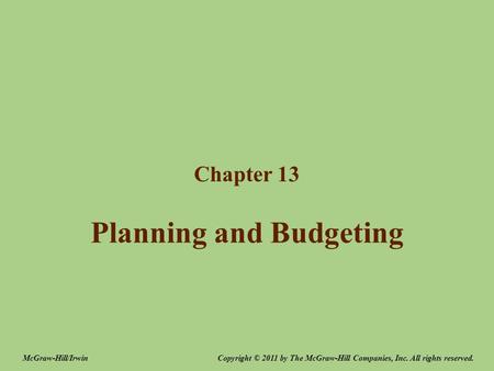 Planning and Budgeting Chapter 13 Copyright © 2011 by The McGraw-Hill Companies, Inc. All rights reserved.McGraw-Hill/Irwin.