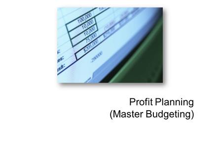 Profit Planning (Master Budgeting). Learning Objective 1 Understand why organizations budget and the processes they use to create budgets.