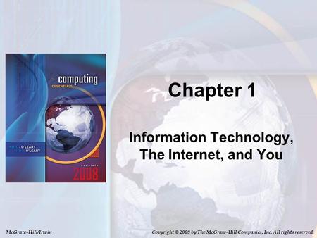 McGraw-Hill/Irwin Copyright © 2008 by The McGraw-Hill Companies, Inc. All rights reserved. Chapter 1 Information Technology, The Internet, and You.