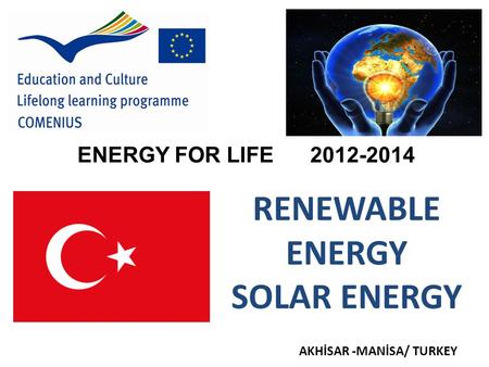 AKHİSAR -MANİSA/ TURKEY ENERGY FOR LIFE 2012-2014 RENEWABLE ENERGY SOLAR ENERGY.