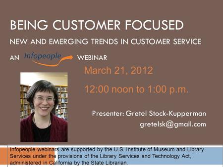 BEING CUSTOMER FOCUSED NEW AND EMERGING TRENDS IN CUSTOMER SERVICE AN WEBINAR Presenter: Gretel Stock-Kupperman March 21, 2012 12:00.