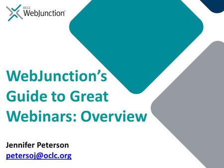 WebJunction’s Guide to Great Webinars: Overview Jennifer Peterson