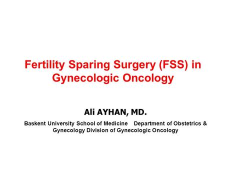 Fertility Sparing Surgery (FSS) in Gynecologic Oncology