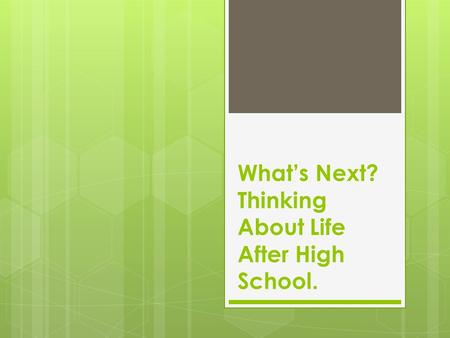 What’s Next? Thinking About Life After High School.