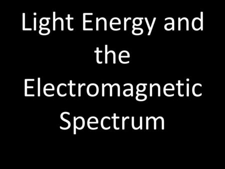 Light Energy and the Electromagnetic Spectrum