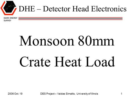 2006 Oct. 19 DES Project -- Vaidas Simaitis, University of Illinois1 DHE – Detector Head Electronics Monsoon 80mm Crate Heat Load.