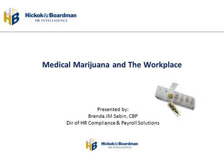 Medical Marijuana and The Workplace. Presented by: Brenda JM Sabin, CBP Dir of HR Compliance & Payroll Solutions.