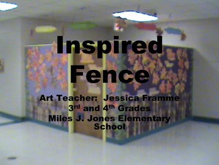 Inspired Fence Art Teacher: Jessica Framme 3 rd and 4 th Grades Miles J. Jones Elementary School.