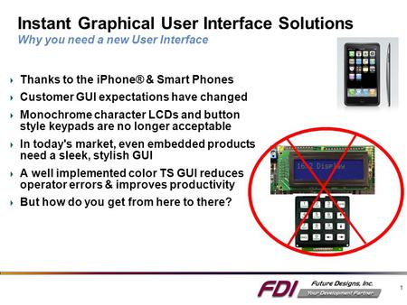 1 Instant Graphical User Interface Solutions Why you need a new User Interface Thanks to the iPhone® & Smart Phones Customer GUI expectations have changed.