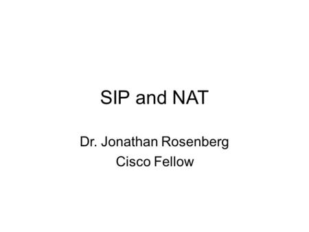 SIP and NAT Dr. Jonathan Rosenberg Cisco Fellow. What is NAT? Network Address Translation (NAT) –Creates address binding between internal private and.
