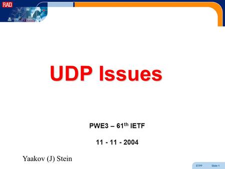 STPP Slide 1 UDP Issues PWE3 – 61 th IETF 11 - 11 - 2004 Yaakov (J) Stein.
