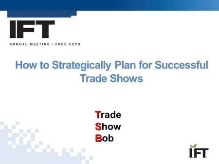 June 6-10, 2009  Anaheim, CA How to Strategically Plan for Successful Trade Shows T Trade S Show B Bob.