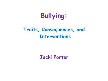 Bullying: Traits, Consequences, and Interventions Jacki Porter.