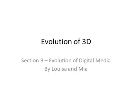 Evolution of 3D Section B – Evolution of Digital Media By Louisa and Mia.