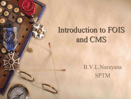 Introduction to FOIS and CMS B.V.L.Narayana SPTM.