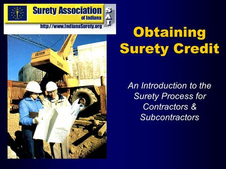 Obtaining Surety Credit An Introduction to the Surety Process for Contractors & Subcontractors.