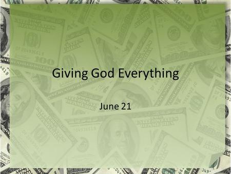 Giving God Everything June 21. Think About It What philosophy does this bumper sticker promote?