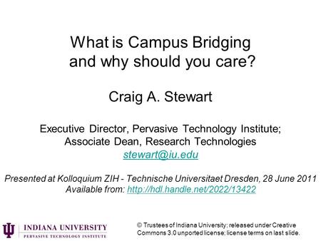 What is Campus Bridging and why should you care? Craig A. Stewart Executive Director, Pervasive Technology Institute; Associate Dean, Research Technologies.