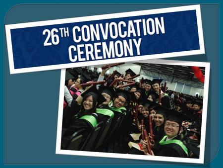  Graduands must arrive at (a) Morning session : 7.30am sharp (b) Afternoon Session : 1.30pm sharp  Gather at Block C, Level 2 (Classrooms)  Each faculty.