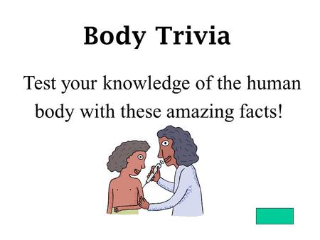 Body Trivia Test your knowledge of the human body with these amazing facts!