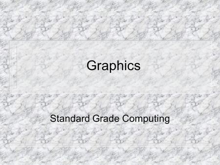 Graphics Standard Grade Computing. Graphics Package n A graphics package is another General Purpose Package. n It is used to draw pictures on the monitor.