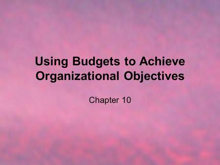 Using Budgets to Achieve Organizational Objectives
