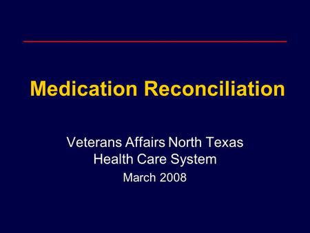 Medication Reconciliation Veterans Affairs North Texas Health Care System March 2008.