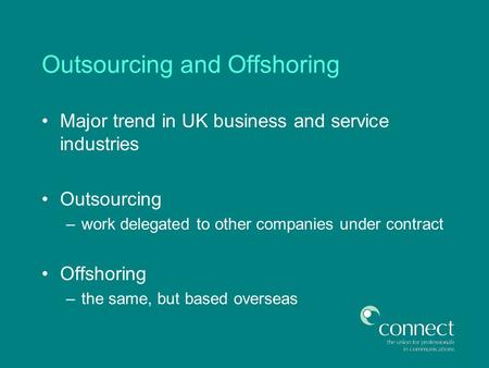 Outsourcing and Offshoring Major trend in UK business and service industries Outsourcing –work delegated to other companies under contract Offshoring –the.