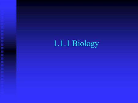 1.1.1 Biology. Learning Objectives Definition of the term Biology? Name and explain at least three areas of study incorporated in Biology?