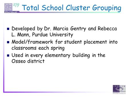 Total School Cluster Grouping Developed by Dr. Marcia Gentry and Rebecca L. Mann, Purdue University Model/framework for student placement into classrooms.