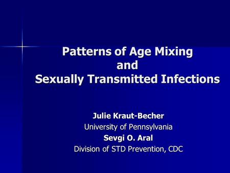 Patterns of Age Mixing and Sexually Transmitted Infections Julie Kraut-Becher University of Pennsylvania Sevgi O. Aral Division of STD Prevention, CDC.