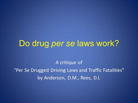 Do drug per se laws work? A critique of “Per Se Drugged Driving Laws and Traffic Fatalities” by Anderson, D.M., Rees, D.I.