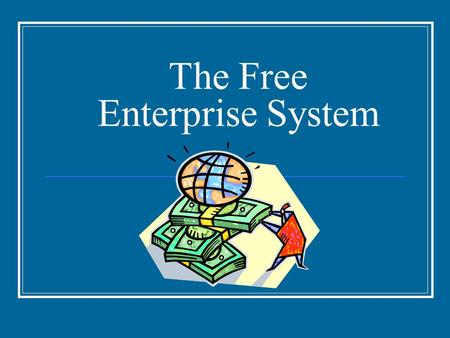 The Free Enterprise System. As Americans, What Freedoms Do We Have? Speech Religion Assembly What else?
