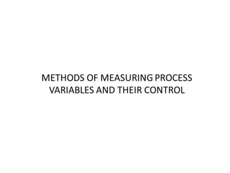 METHODS OF MEASURING PROCESS VARIABLES AND THEIR CONTROL.