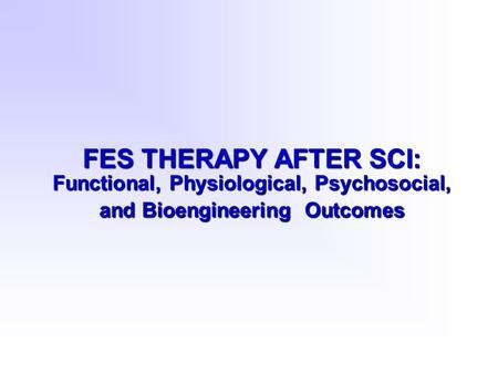 FES THERAPY AFTER SCI: Functional, Physiological, Psychosocial, and Bioengineering Outcomes.