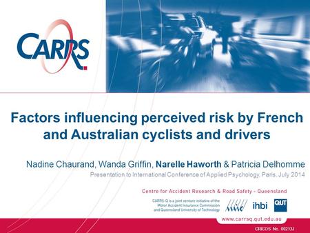 CRICOS No. 00213J Factors influencing perceived risk by French and Australian cyclists and drivers Nadine Chaurand, Wanda Griffin, Narelle Haworth & Patricia.