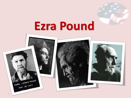Ezra Pound 1.  (1885-1972)  (1885-1972) American Poet and critic.  In 1920 Pound moved to Paris and Britain.  In Italy, he lived over 20 years, comfortable.