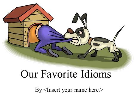 Our Favorite Idioms By. Introduction The English language has thousands of idioms. Idioms are expressions that have hidden meanings. You can’t tell what.