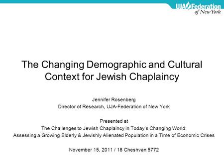 The Changing Demographic and Cultural Context for Jewish Chaplaincy Jennifer Rosenberg Director of Research, UJA-Federation of New York Presented at The.