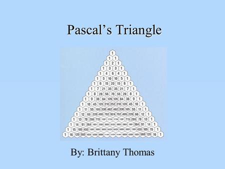 Pascal’s Triangle By: Brittany Thomas.