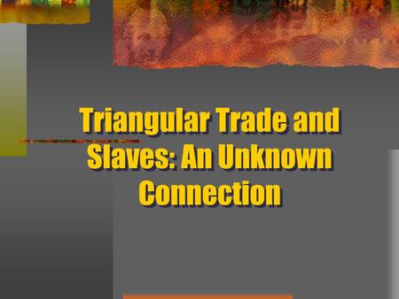 Triangular Trade and Slaves: An Unknown Connection
