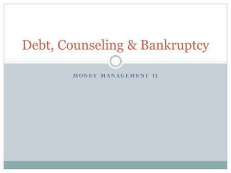 MONEY MANAGEMENT II Debt, Counseling & Bankruptcy.