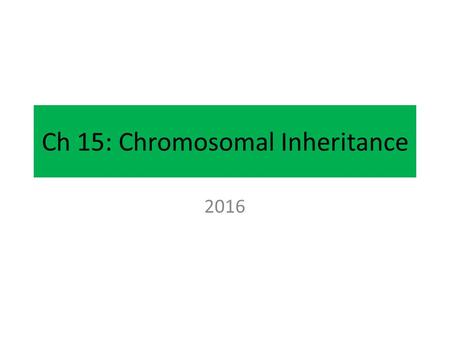Ch 15: Chromosomal Inheritance