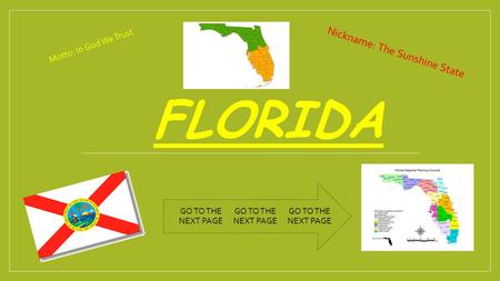 FLORIDA Nickname: The Sunshine State Click to add text Motto: In God We Trust GO TO THE NEXT PAGE.