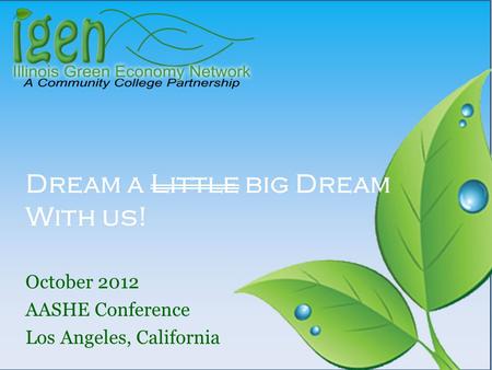 Dream a Little big Dream With us! October 2012 AASHE Conference Los Angeles, California.
