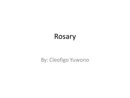 Rosary By: Cleofigo Yuwono. What is Rosary An rosary is a roman chatolic sacramental and marian devotion to prayer and commemoration of the jesus christ.