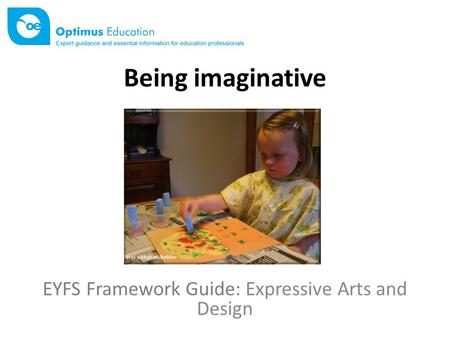Being imaginative EYFS Framework Guide: Expressive Arts and Design.